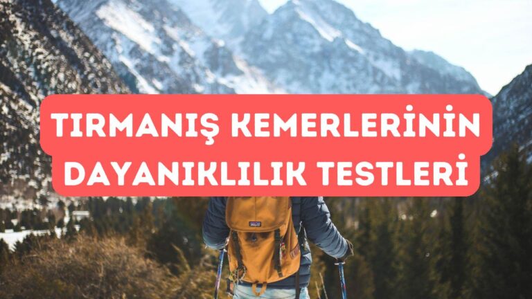 Tırmanış Kemerlerinin Dayanıklılık Testleri ve Özellikleri