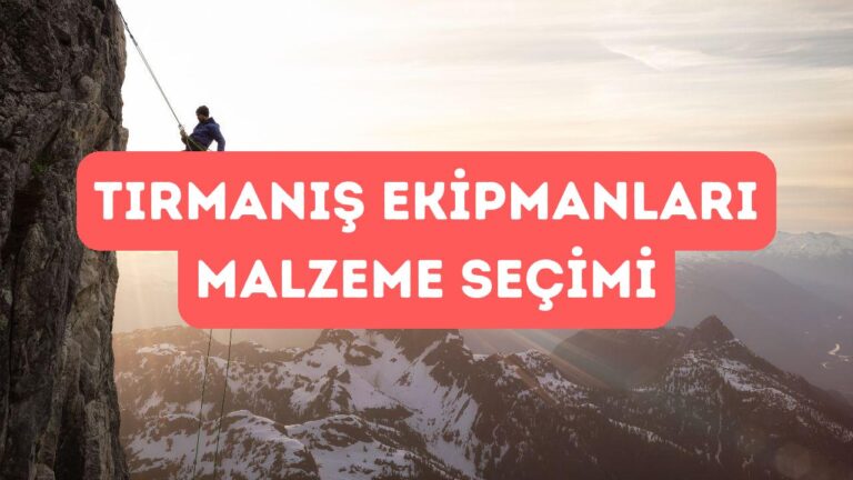 Tırmanış ve Dağcılık Ekipmanlarının Malzeme Seçimi