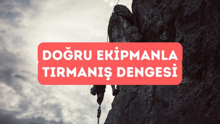 Tırmanışta Dengeyi Sağlamak İçin Doğru Ekipman Seçimi