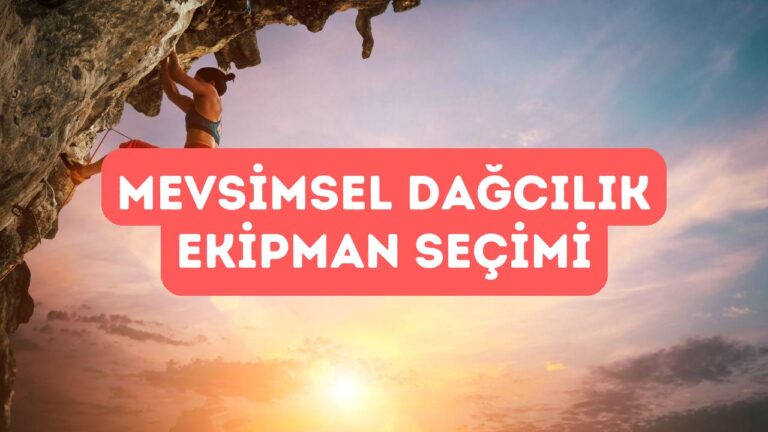 Dağcılık Ekipmanlarının Mevsimsel Seçimi ve Hazırlığı