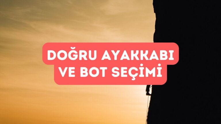 Tırmanış İçin Doğru Ayakkabı ve Bot Seçimi
