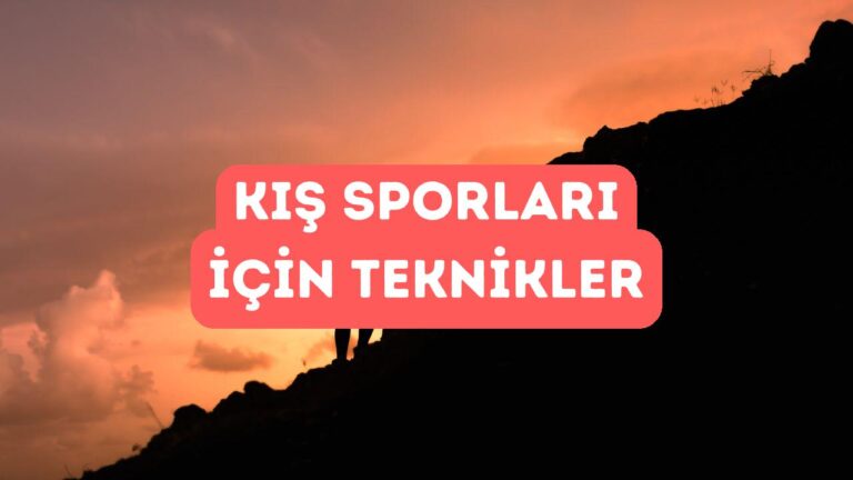 Kış Sporları İçin Özel Tırmanış Teknikleri ve İpuçları