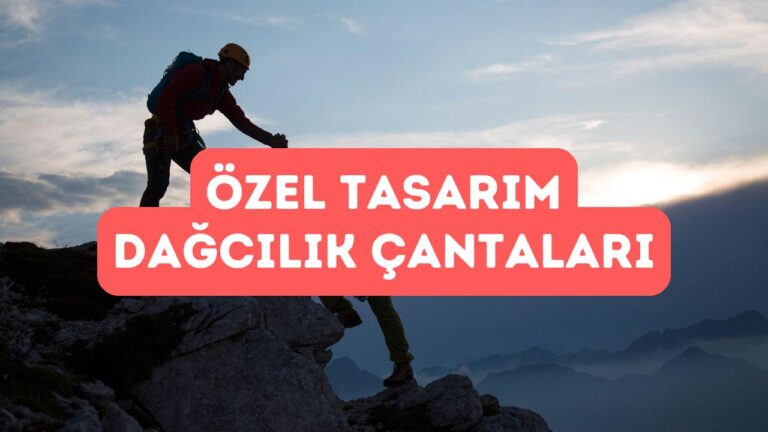 Dağcılık ve Tırmanış İçin Özel Tasarım Çantalar