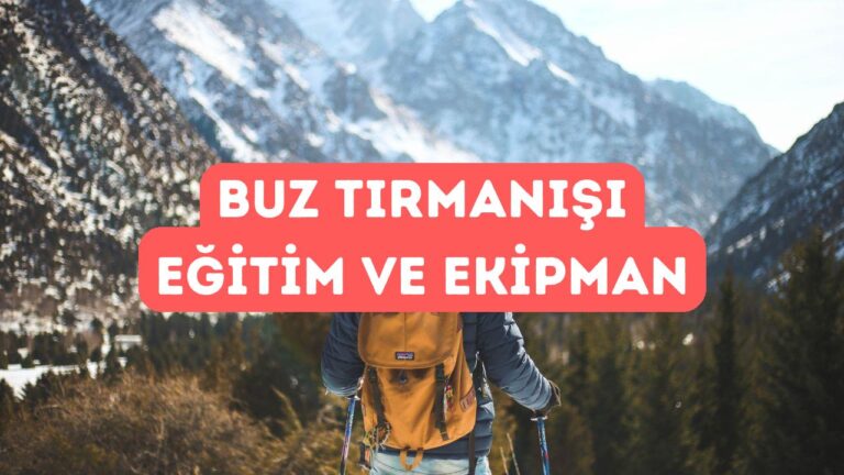 Buz Tırmanışı İçin Doğru Eğitim ve Ekipman Kullanımı