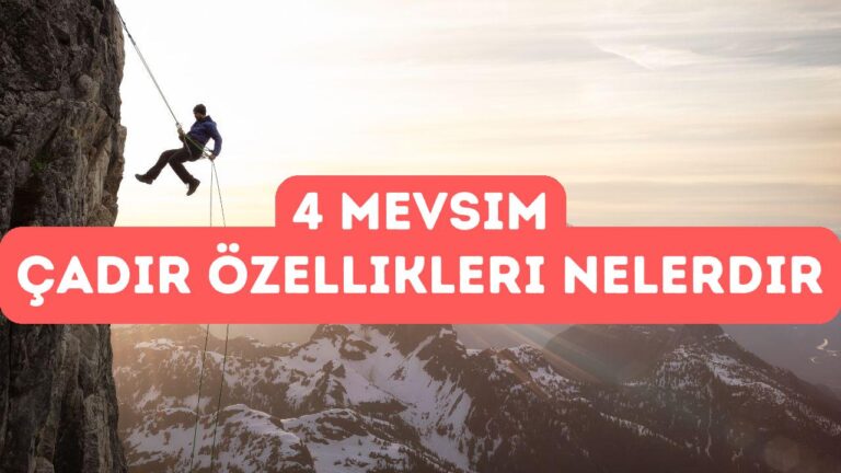 4 Mevsim Çadırlar Hakkında Bilmeniz Gerekenler