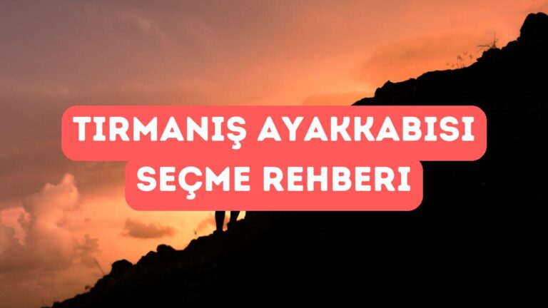 Teknik Outdoor Tırmanış Ayakkabıları: Doğru Seçimi Yapın