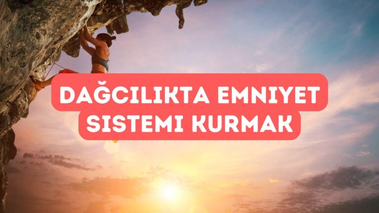 Dağcılıkta Emniyet Sistemi Nasıl Kurulur?