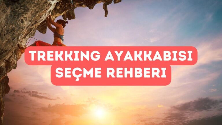 Trekking Ayakkabısı Seçerken Dikkat Edilmesi Gerekenler