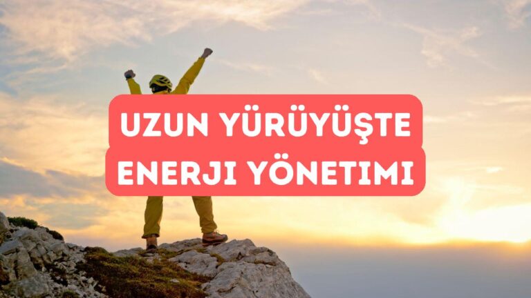 Uzun Mesafe Yürüyüşlerinde Enerjiyi Korumak