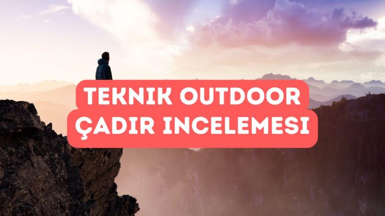Teknik Outdoor Marka Çadır İncelemeleri