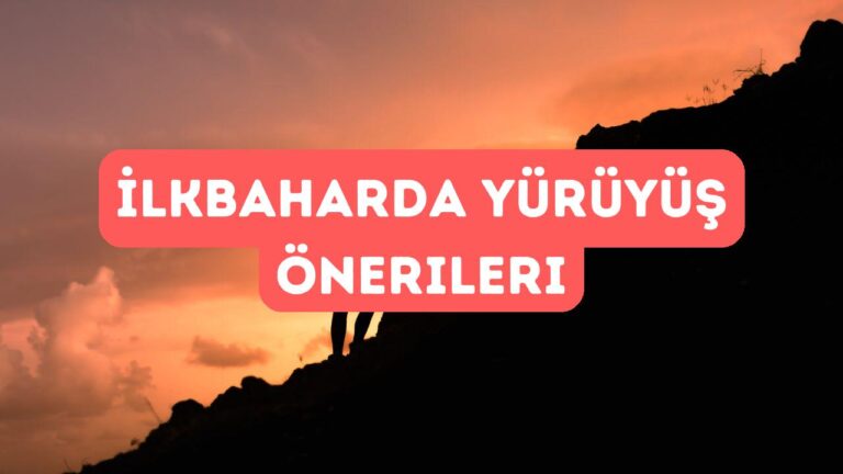 İlkbaharda Doğa Yürüyüşü Yapmanın Keyifli Yanları