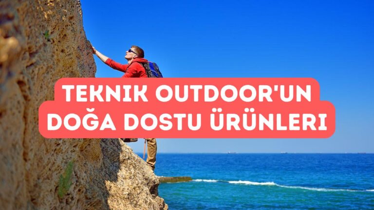 Teknik Outdoor’un Doğa Dostu Ürünleri