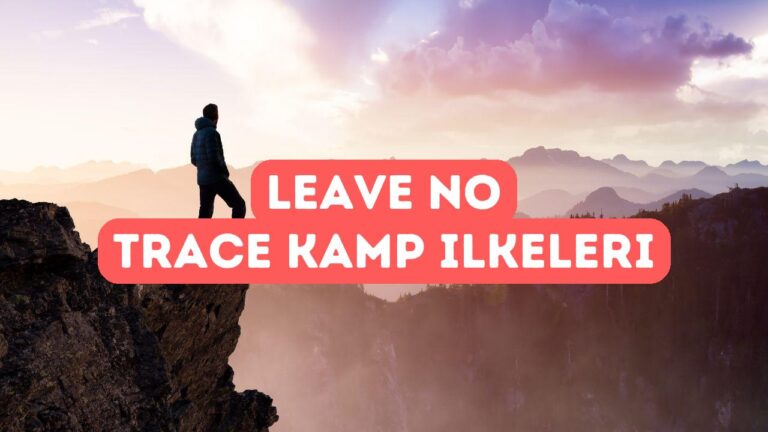 Leave No Trace Nedir ve Neden Uygulamalıyız?