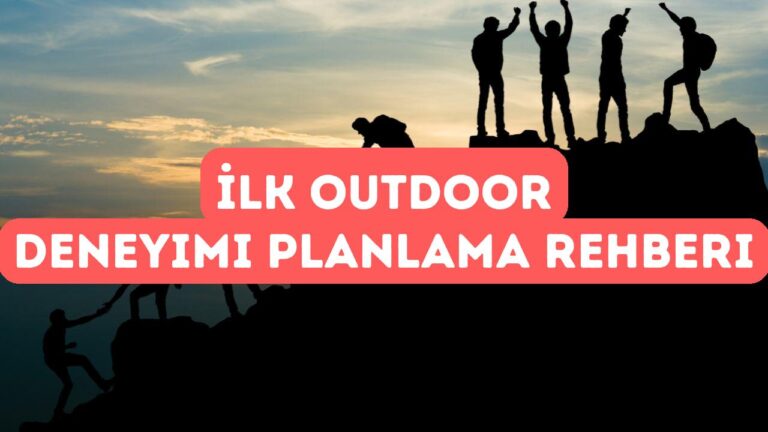 İlk Outdoor Maceranızı Planlarken Yapılacaklar Listesi