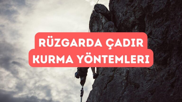 Rüzgarlı Havalarda Çadır Kurmanın Püf Noktaları