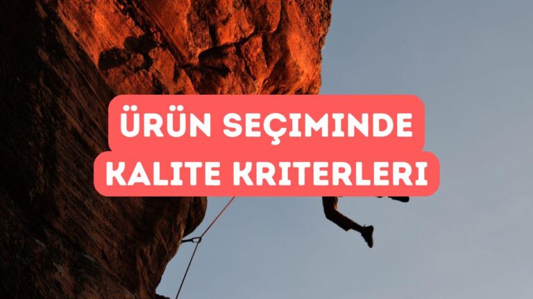 Ürünlerimiz Nasıl Seçiliyor? Kalite ve Dayanıklılık Kriterleri
