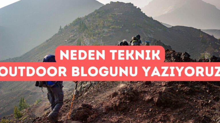 Teknik Outdoor Blogu: Kimler İçin, Neden Yazıyoruz?