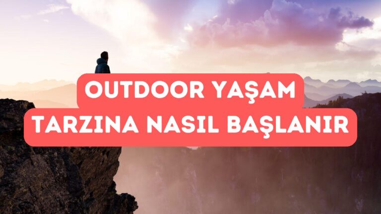 Outdoor Yaşam Tarzı Nedir ve Nasıl Başlanır?