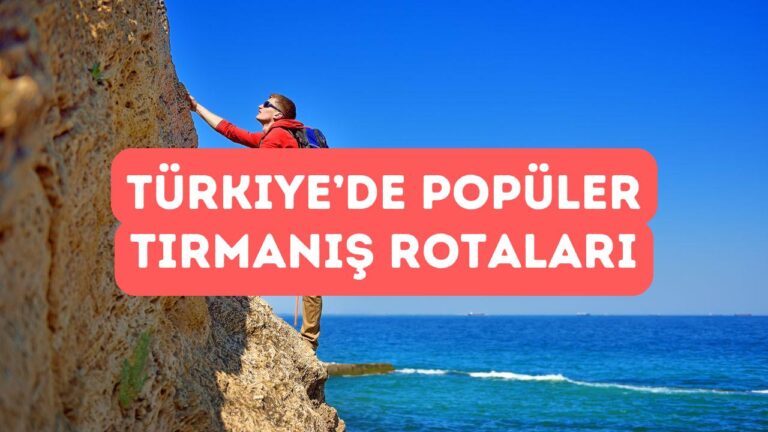 Türkiye’de Dağcılık Nerede Yapılır? En Popüler Rotalar
