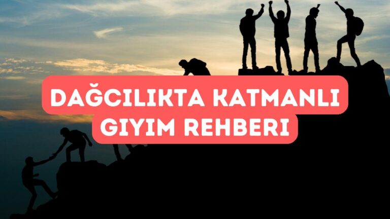 Dağcılıkta Katmanlı Giyinme Nedir, Nasıl Olmalı?