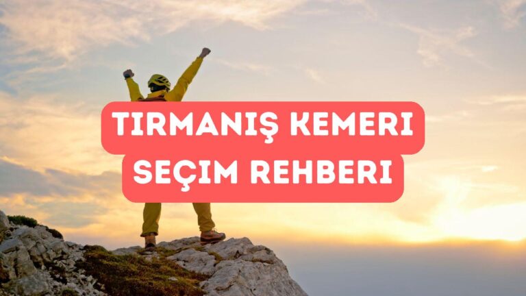 Tırmanış Kemeri Nasıl Seçilir? Boy, Ağırlık ve Rahatlık Rehberi