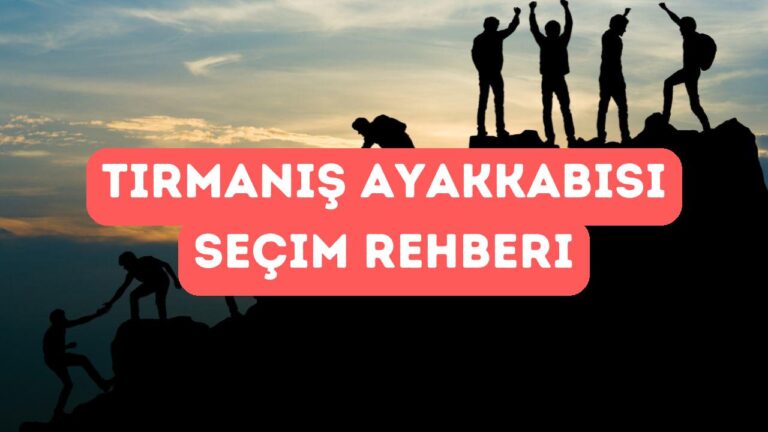 Tırmanış Ayakkabısı Seçim Rehberi: Hangi Model Size Uygun?