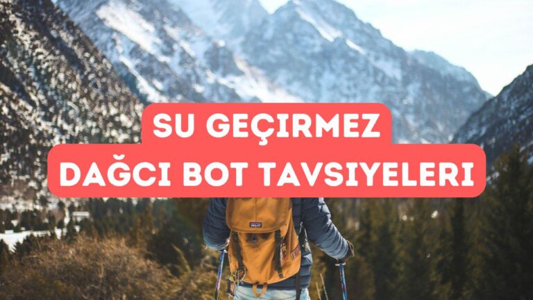 Su Geçirmez Dağcı Botu Tavsiyesi 2025