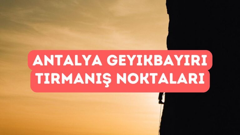 Antalya’da Kaya Tırmanışı Noktaları (Geyikbayırı vs)